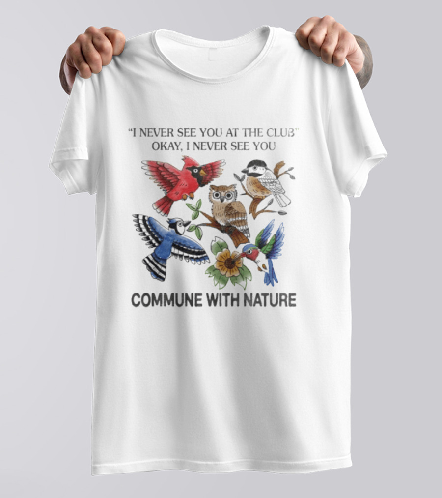 I Never See You At The Club I Never See You Commune With Nature Birds Owl Sunflower T-Shirt