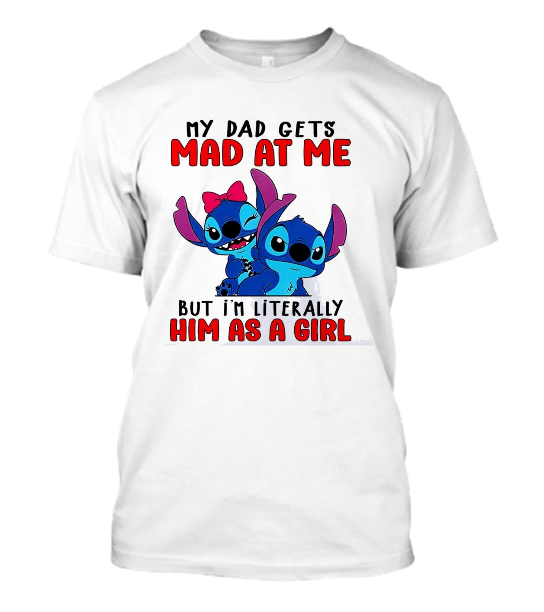 Lilo And Stitch My Dad Gets Mad At Me But I'm Literally Him As A Girl T-Shirt
