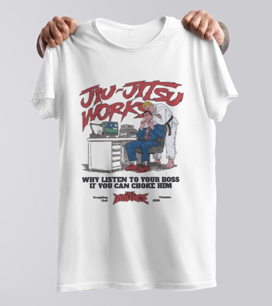 Jiu Jitsu Works Why Listen To Your Boss If You Can Choke Him Violence Charm 2020 T-Shirt