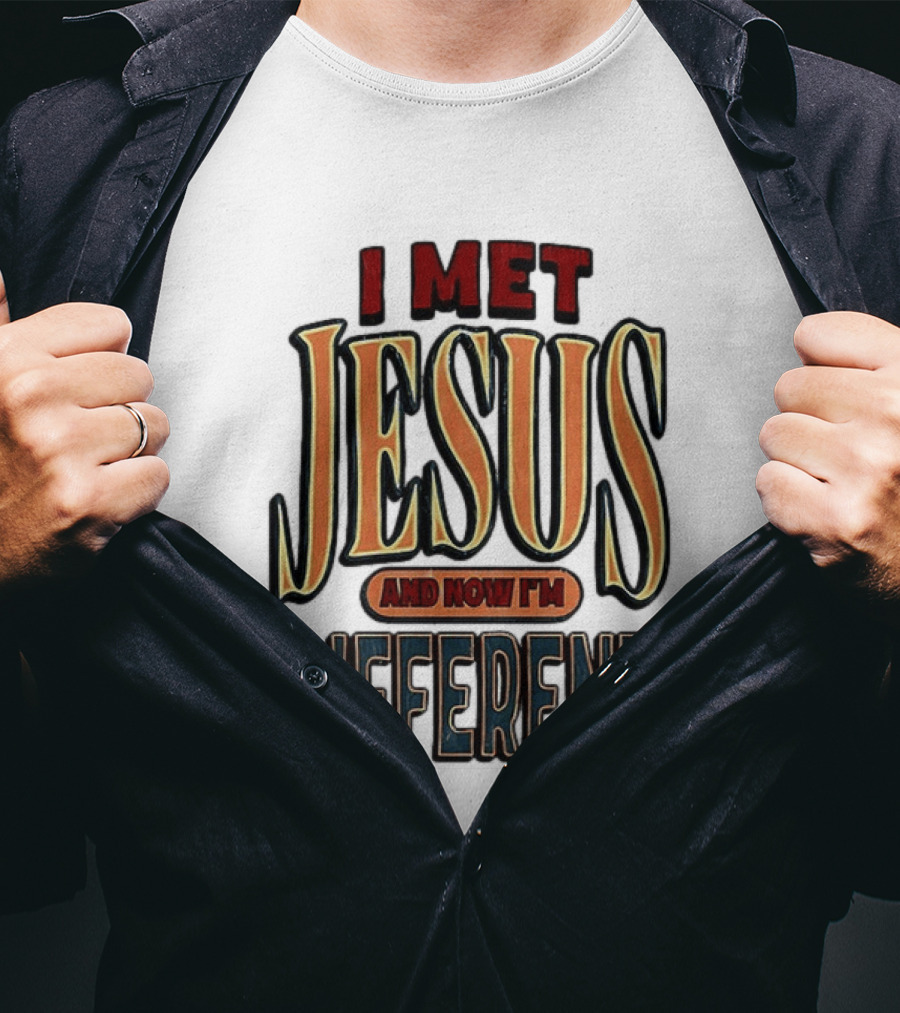 I Met Jesus And Now I'm Different T-Shirt