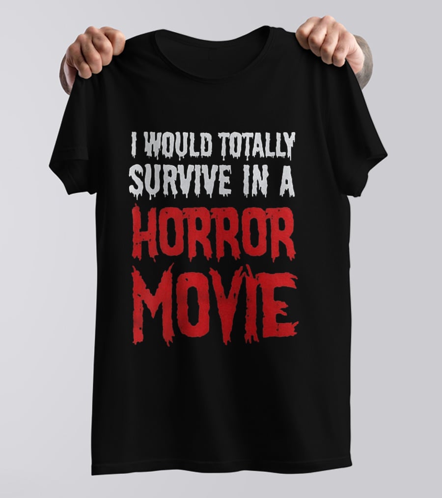I Would Totally Survive In A Horror Movie Dripping T-Shirt