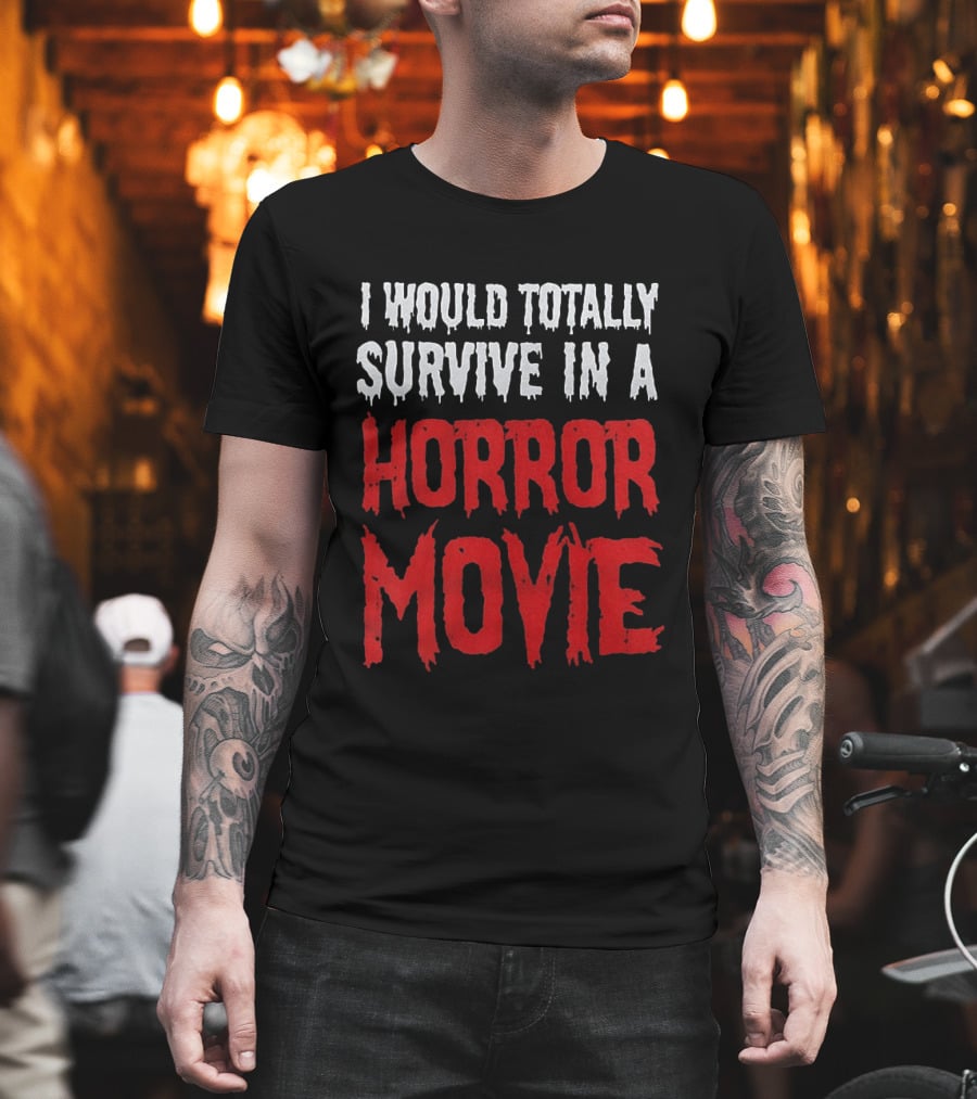 I Would Totally Survive In A Horror Movie Dripping T-Shirt
