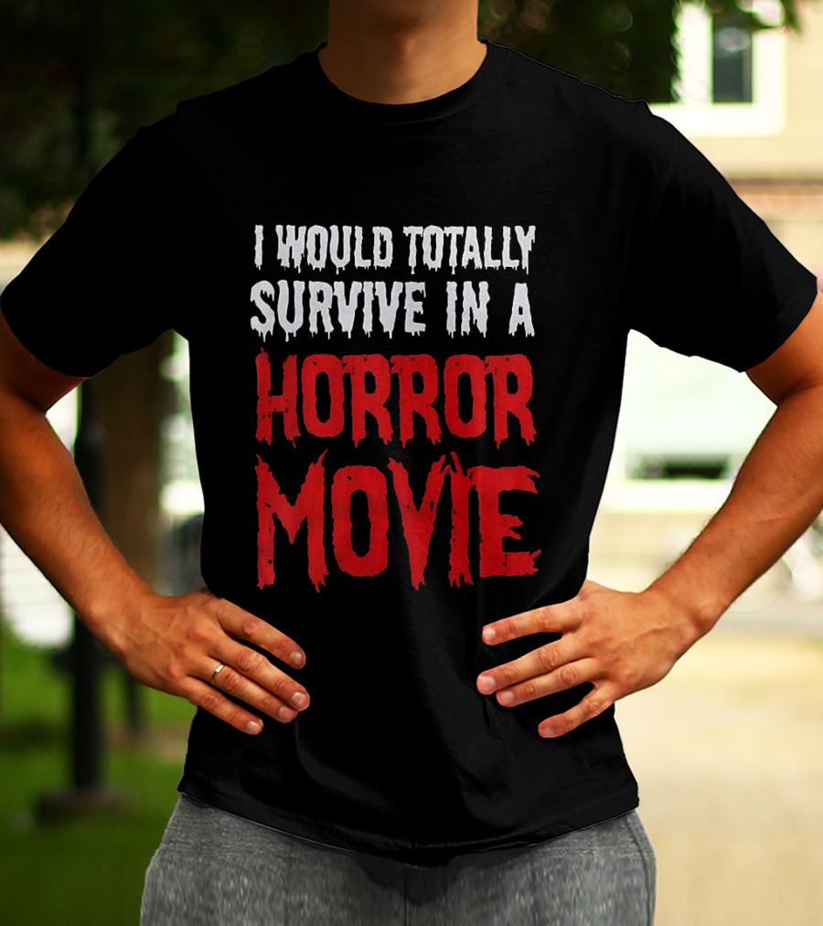 I Would Totally Survive In A Horror Movie Dripping T-Shirt