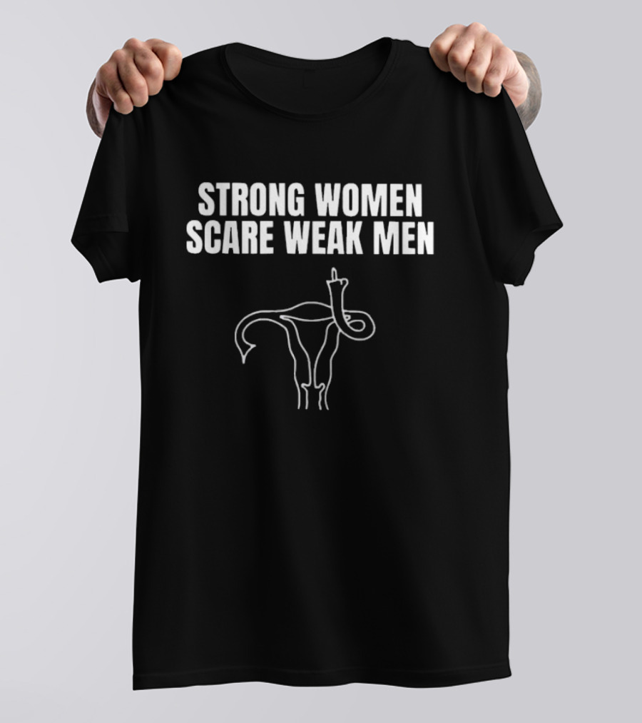 Strong Women Scare Weak Men Uterus Middle Finger T-Shirt
