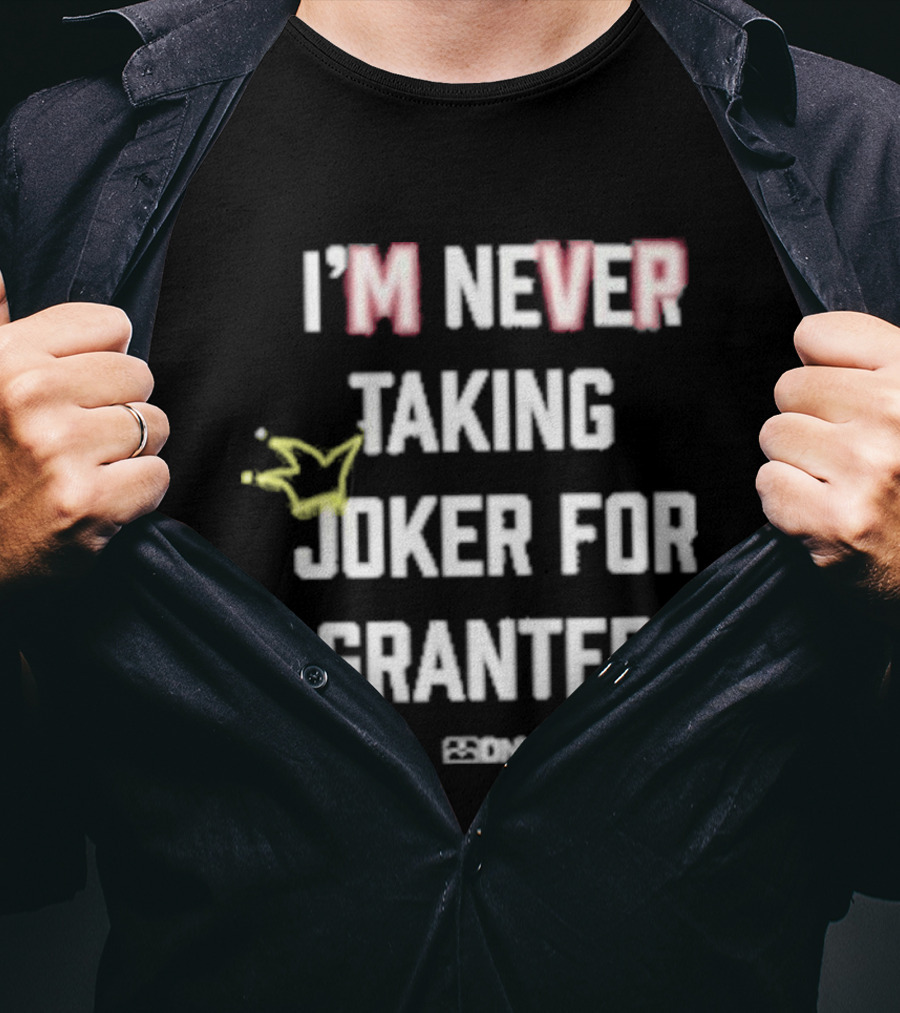 I'm Never Taking Joker For Granted Denver Nugget Fans T-Shirt