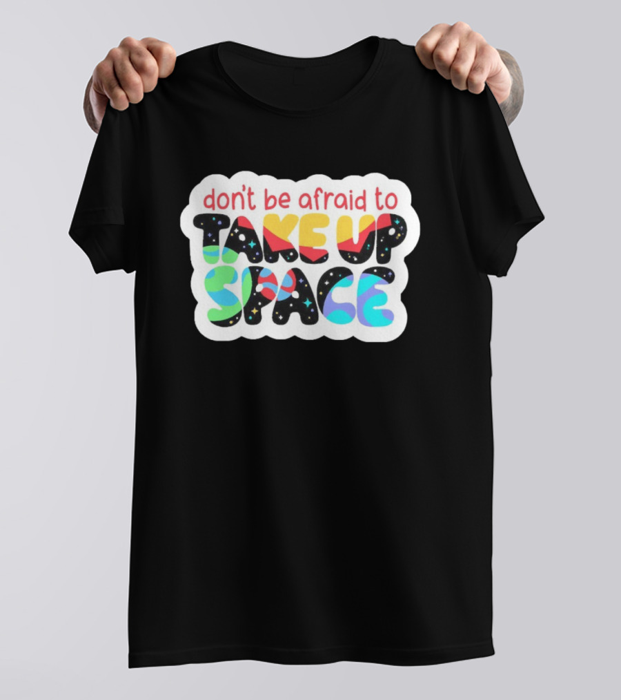 Don't Be Afraid To Take Up Space Cosmic Rainbow Letters T-Shirt