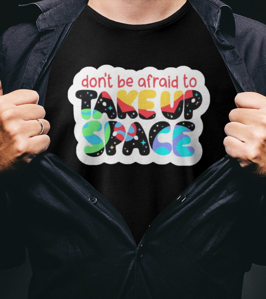 Don't Be Afraid To Take Up Space Cosmic Rainbow Letters T-Shirt