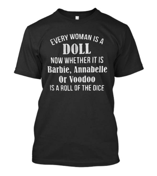 Every Woman Is A Doll Whether It Is Barbie Annabelle Or Voodoo Is A Roll Of The Dice T-Shirt