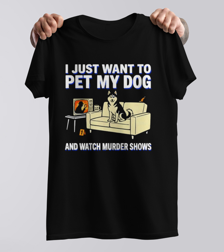 I Just Want To Pet My Dog And Murder Shows With Dog On Couch Scene T-Shirt