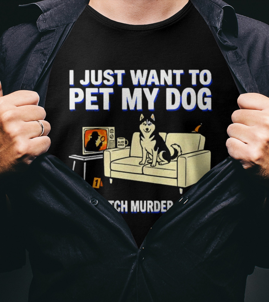 I Just Want To Pet My Dog And Murder Shows With Dog On Couch Scene T-Shirt