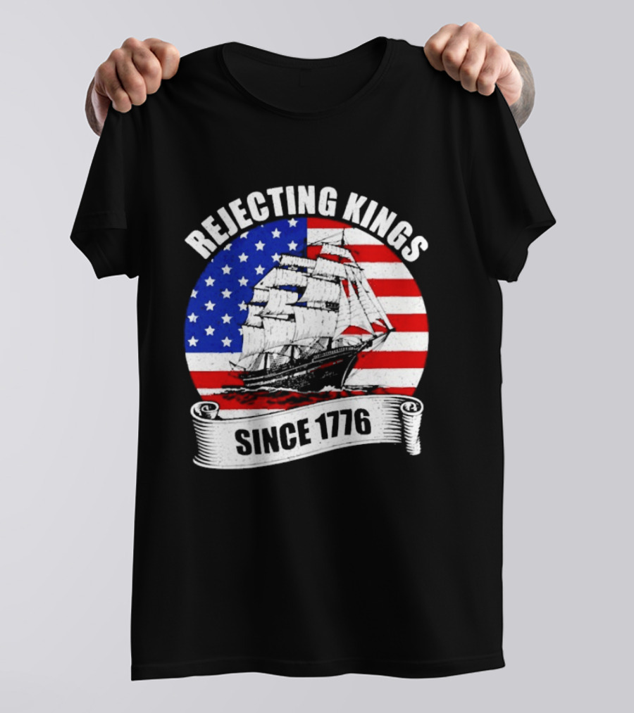 Rejecting Kings Since 1776 American Flag Ship T-Shirt