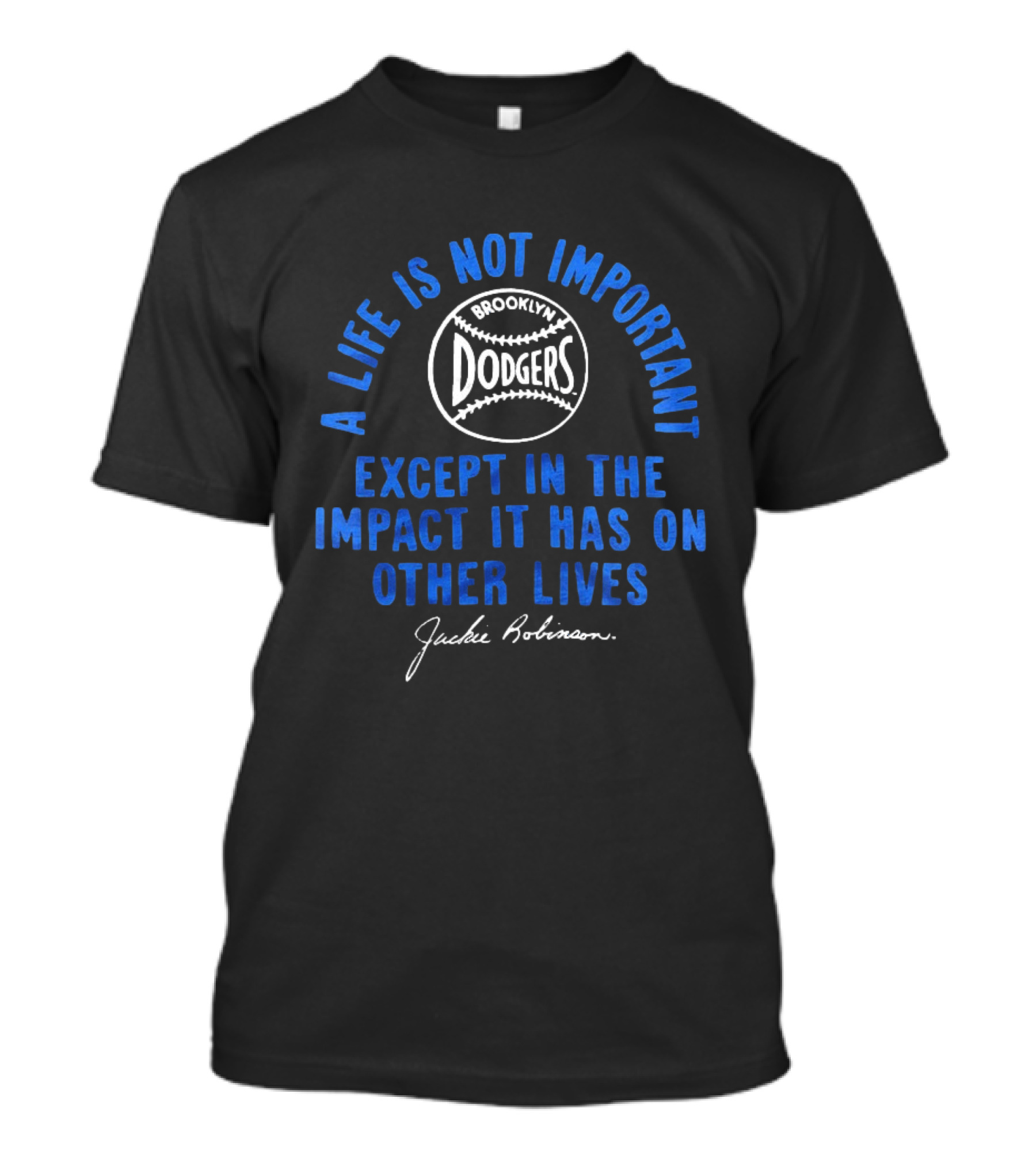 Brooklyn Dodgers Jackie Robinson A Life Is Not Important Except In The Impact It Has On Other Lives T-Shirt