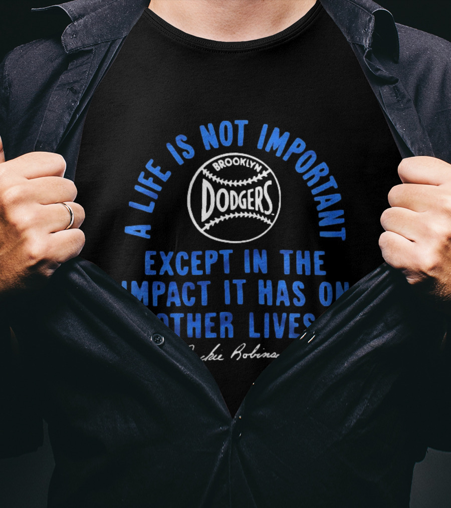 Brooklyn Dodgers Jackie Robinson A Life Is Not Important Except In The Impact It Has On Other Lives T-Shirt