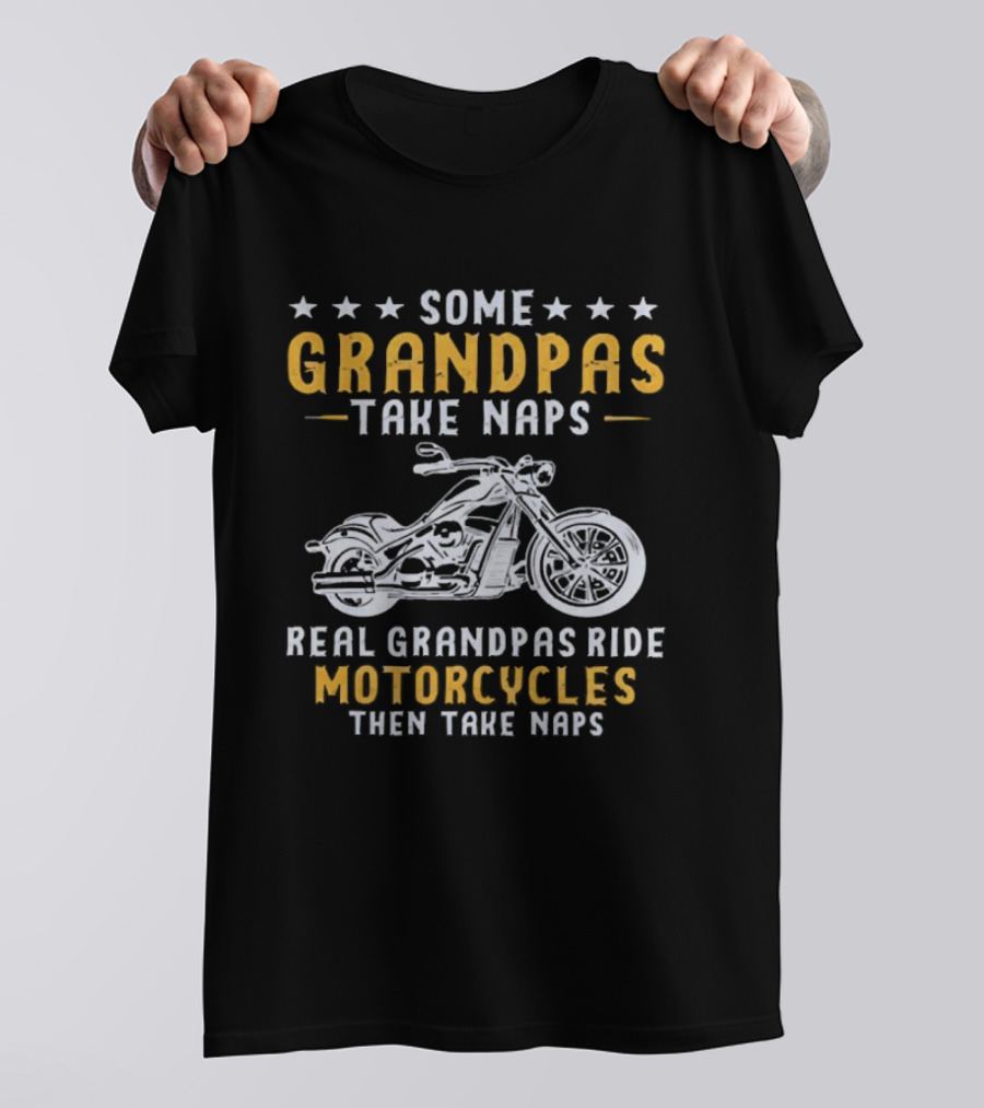 Some Grandpas Take Naps Real Grandpas Ride Motorcycles Then Take Naps T-Shirt