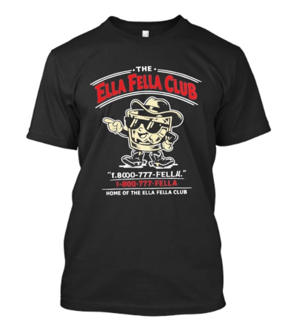 The Ella Fella Club 1 800 777 Fella Home Of The Ella Fella Club T-Shirt