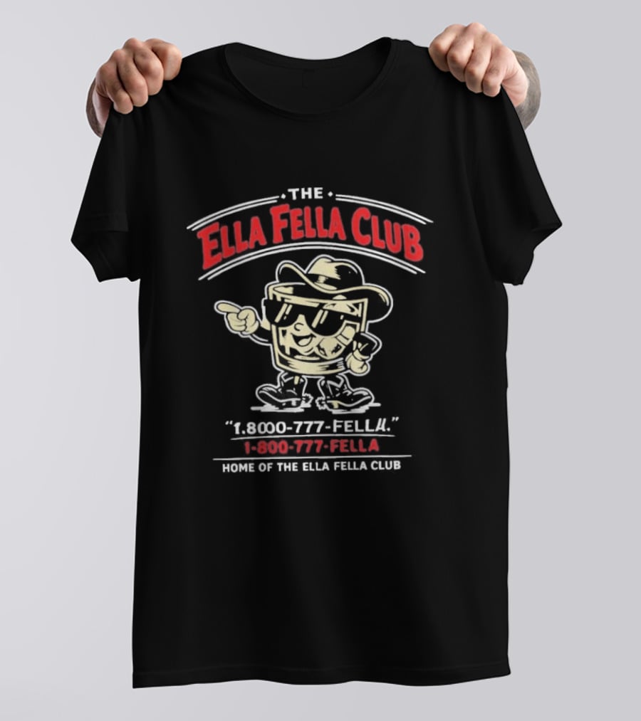 The Ella Fella Club 1 800 777 Fella Home Of The Ella Fella Club T-Shirt