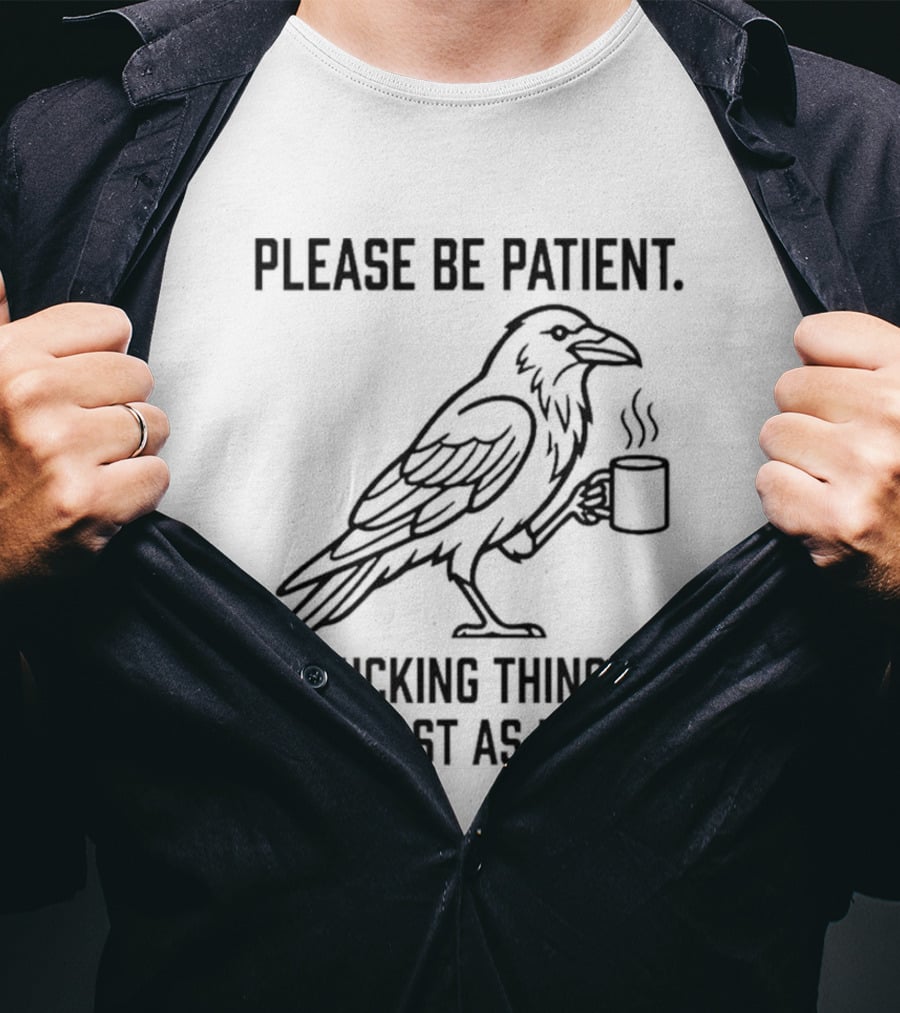 Crow Holding Coffee Please Be Patient I'm Fucking Things Up As Fast As I Can T-Shirt