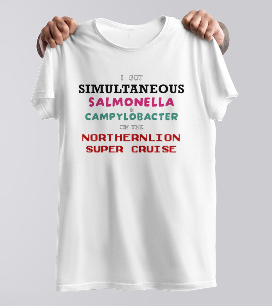 I Got Simultaneous Salmonella And Campylobacter On The Northernlion Super Cruise T-Shirt