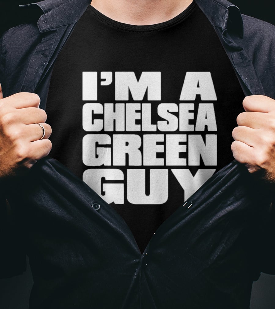 I'm A Chelsea Green Guy T-Shirt