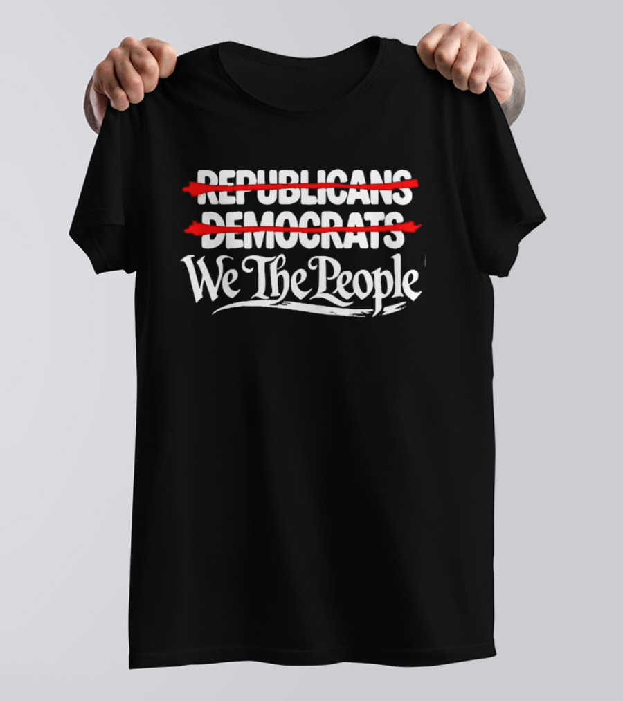 No Republicans No Democrats We The People Political Unity Message T-Shirt