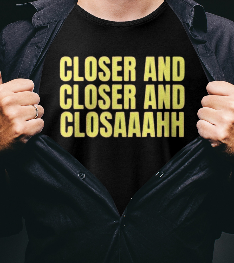 Closer And Closer And Closaaahh Textual T-Shirt