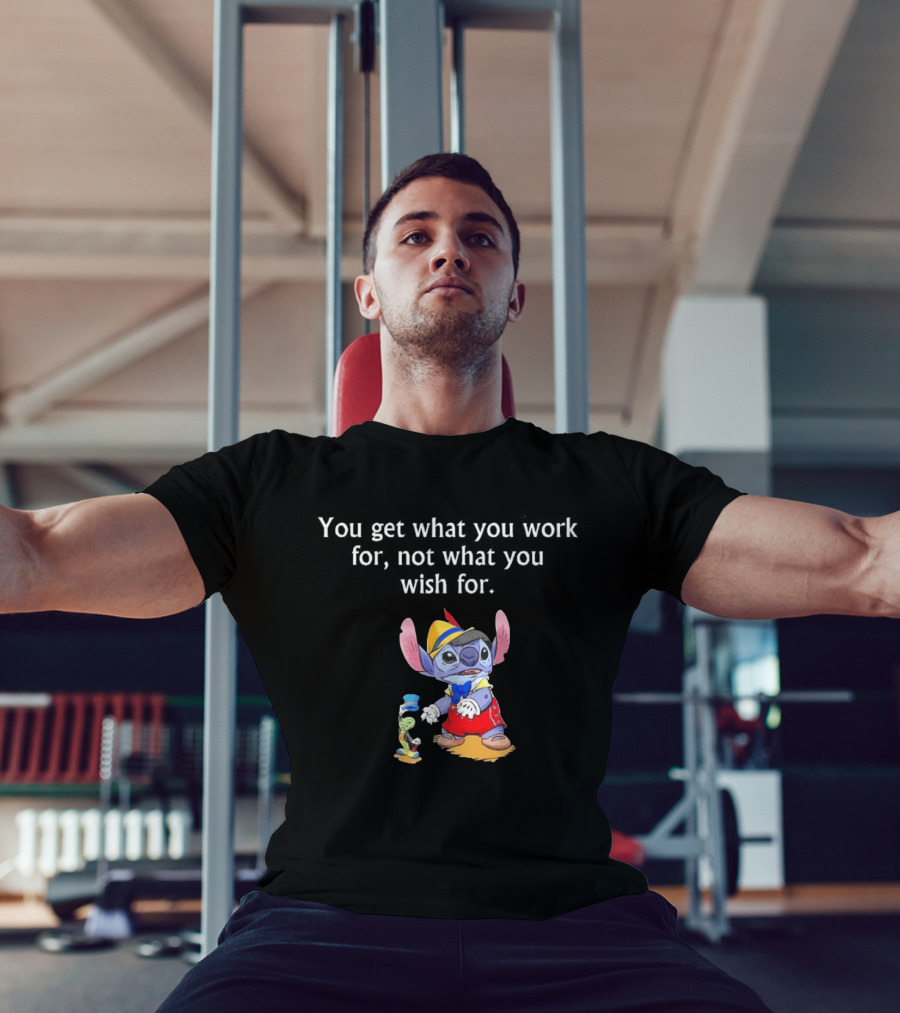 You Get What You Work For Not What You Wish For Stitch Pinocchio Outfit T-Shirt