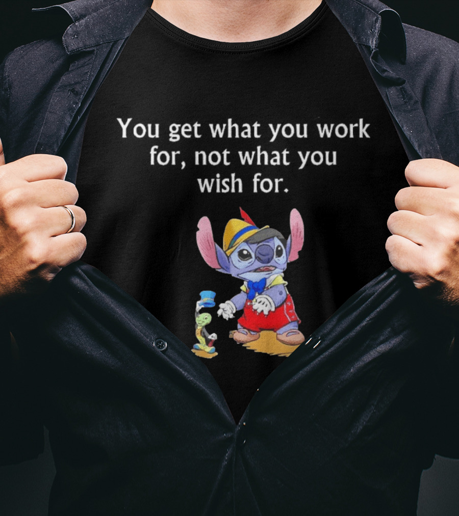 You Get What You Work For Not What You Wish For Stitch Pinocchio Outfit T-Shirt