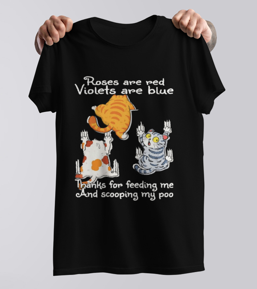 Roses Are Red Violets Are Blue Thanks For Feeding Me And Scooping My Poo Cat T-Shirt