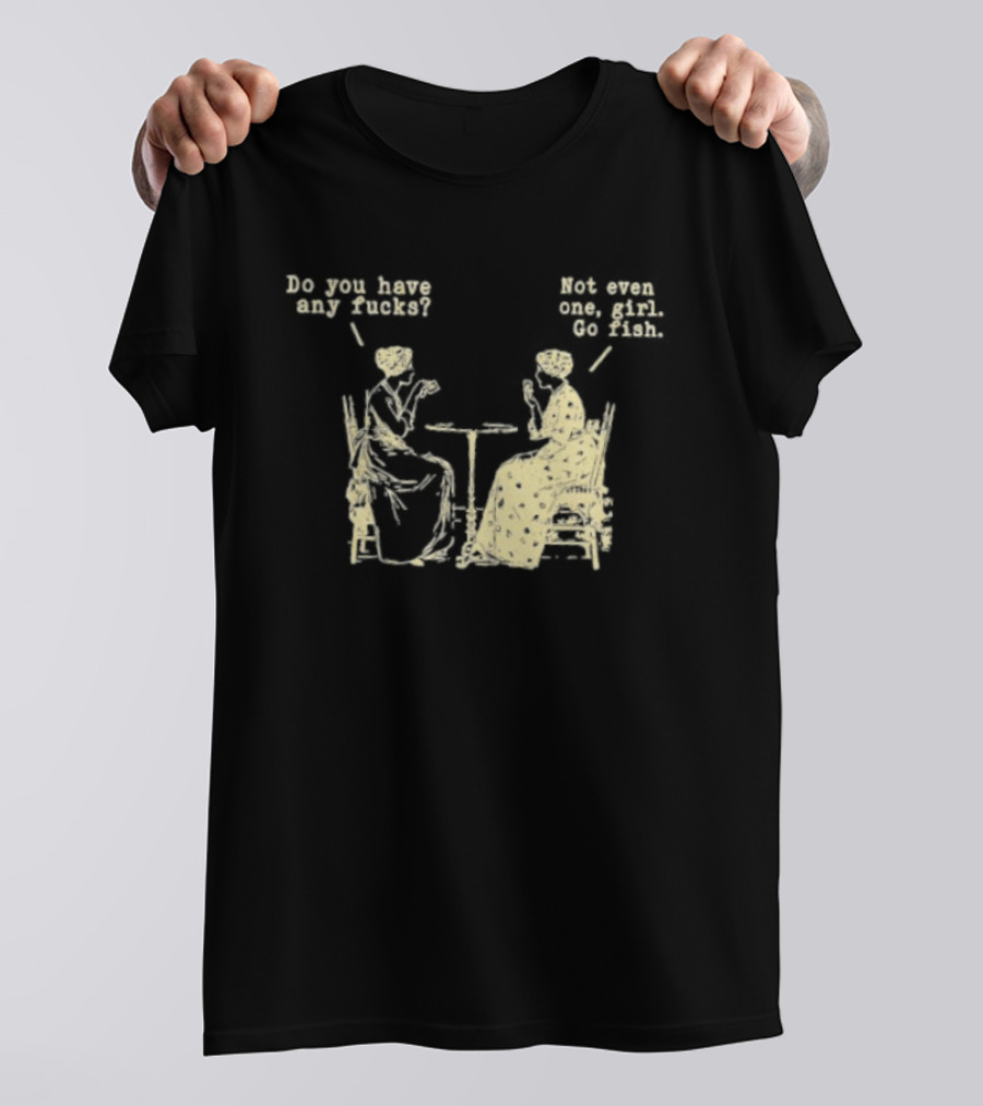 Do You Have Any Fucks Not Even One Girl Go Fish Retro Humor T-Shirt