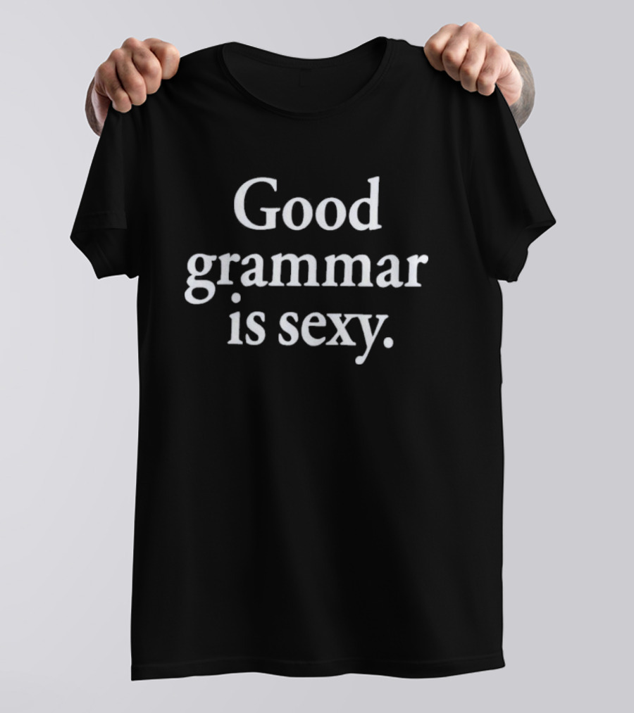 Good Grammar Is Sexy Statement Empowerment Appeal T-Shirt