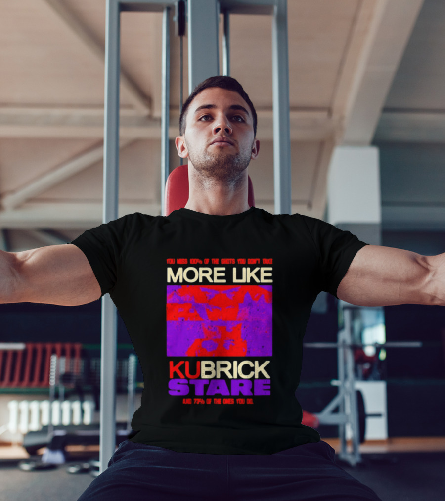 You Miss 100% Of The Shots You Don't Take More Like Kubrick Stare T-Shirt