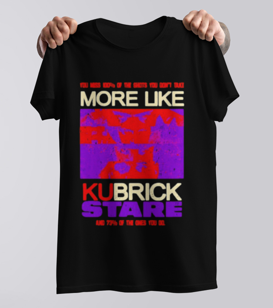 You Miss 100% Of The Shots You Don't Take More Like Kubrick Stare T-Shirt