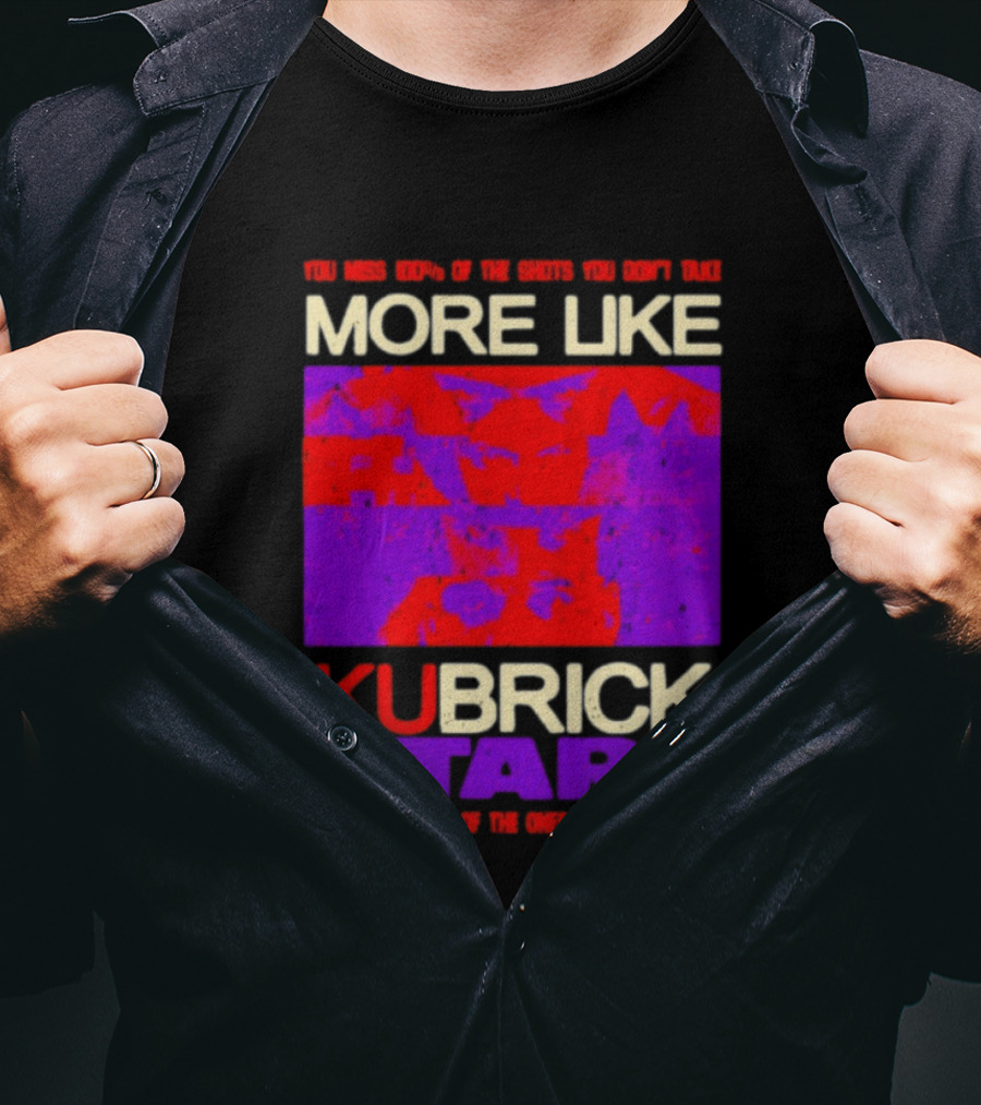 You Miss 100% Of The Shots You Don't Take More Like Kubrick Stare T-Shirt