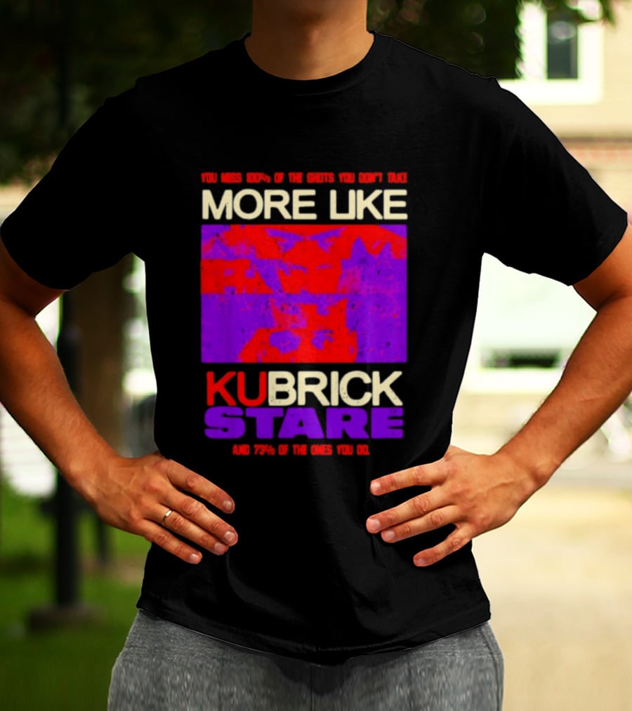 You Miss 100% Of The Shots You Don't Take More Like Kubrick Stare T-Shirt