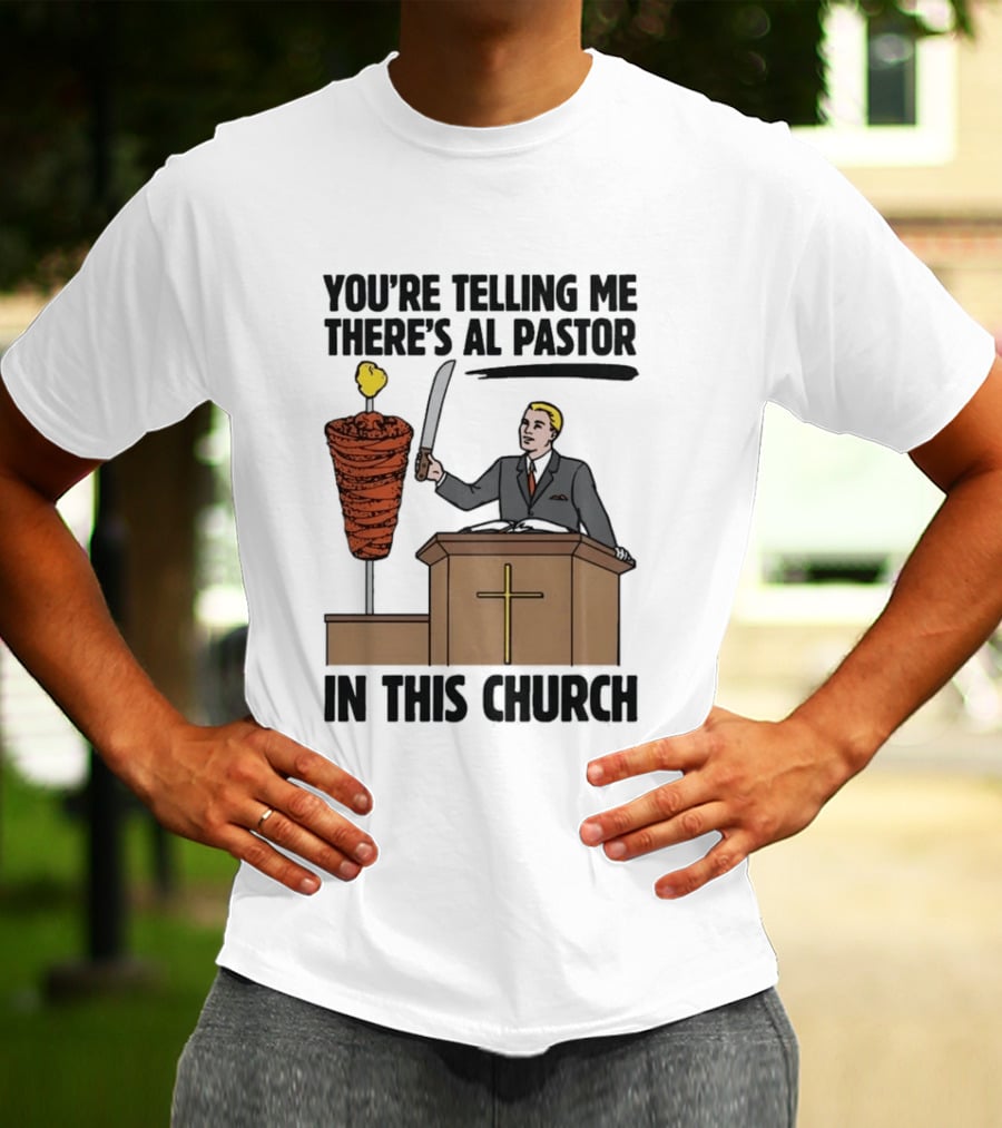 You're Telling Me There's Al Pastor In This Church Pudgy Preacher Slicing Trompo T-Shirt