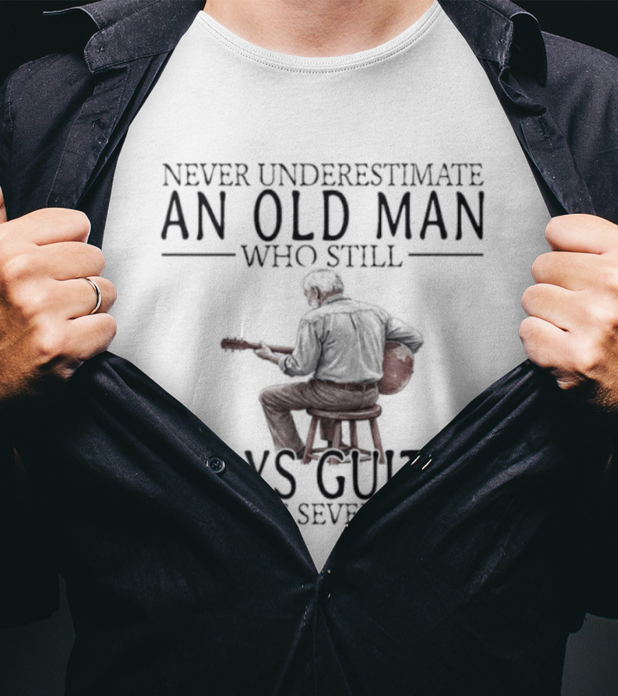 Never Underestimate An Old Man Who Still Plays Guitar In His Seventies T-Shirt