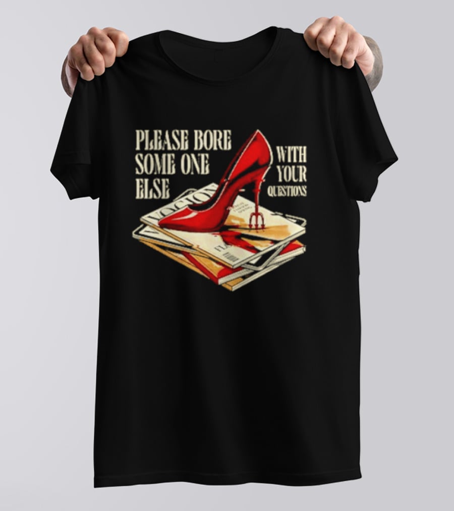 The Devil Wears Prada Please Bore Someone Else With Your Questions Iconic Red Stiletto And Newspaper Stack T-Shirt