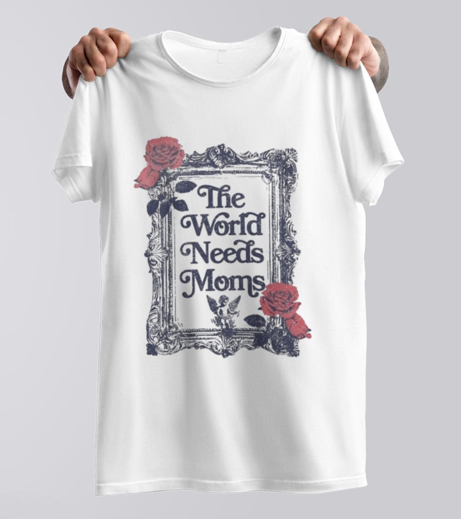 The World Needs Moms With Roses Frame Mother's Appreciation T-Shirt
