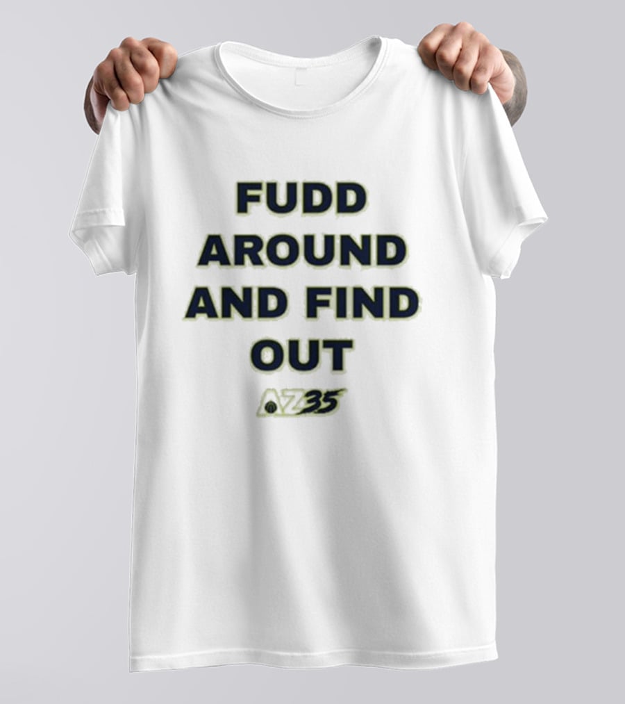 Azzi Fudd Fudd Around And Find Out AZ35 T-Shirt