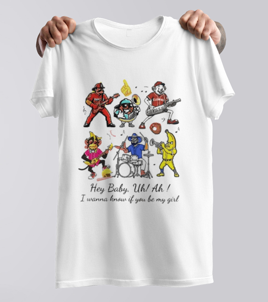 Hey Baby Uh Ah I Wanna Know If You Be My Girl Banana Ball Band Characters T-Shirt