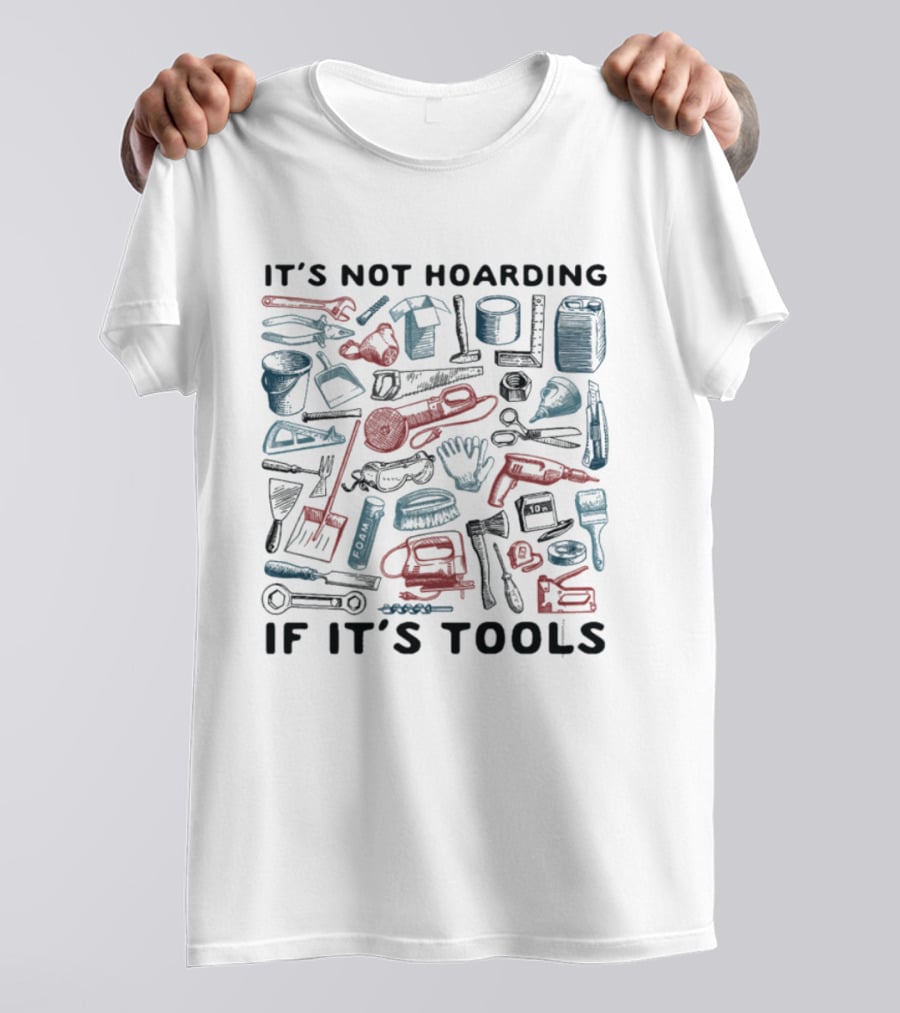 It's Not Hoarding If It's Tools Wrench Hammer Screwdriver Drill Pliers Spatula Tape Measure T-Shirt