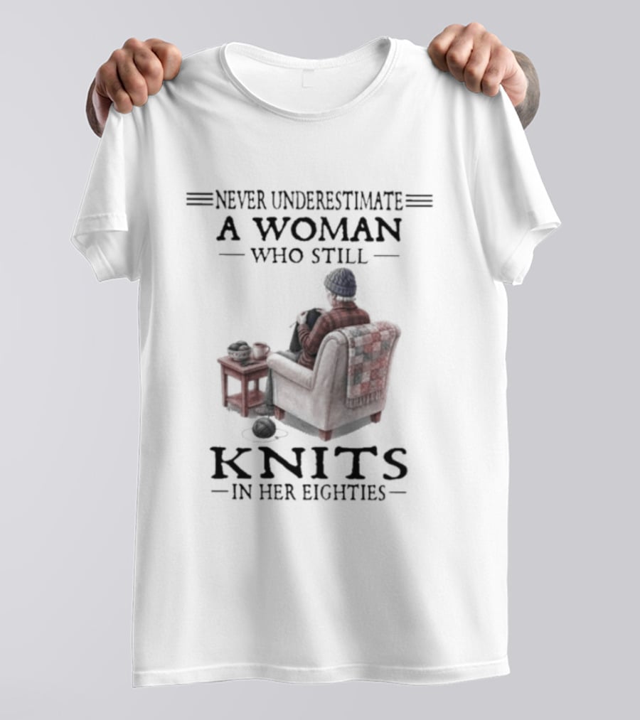 Never Underestimate A Woman Who Knits In Her Eighties T-Shirt