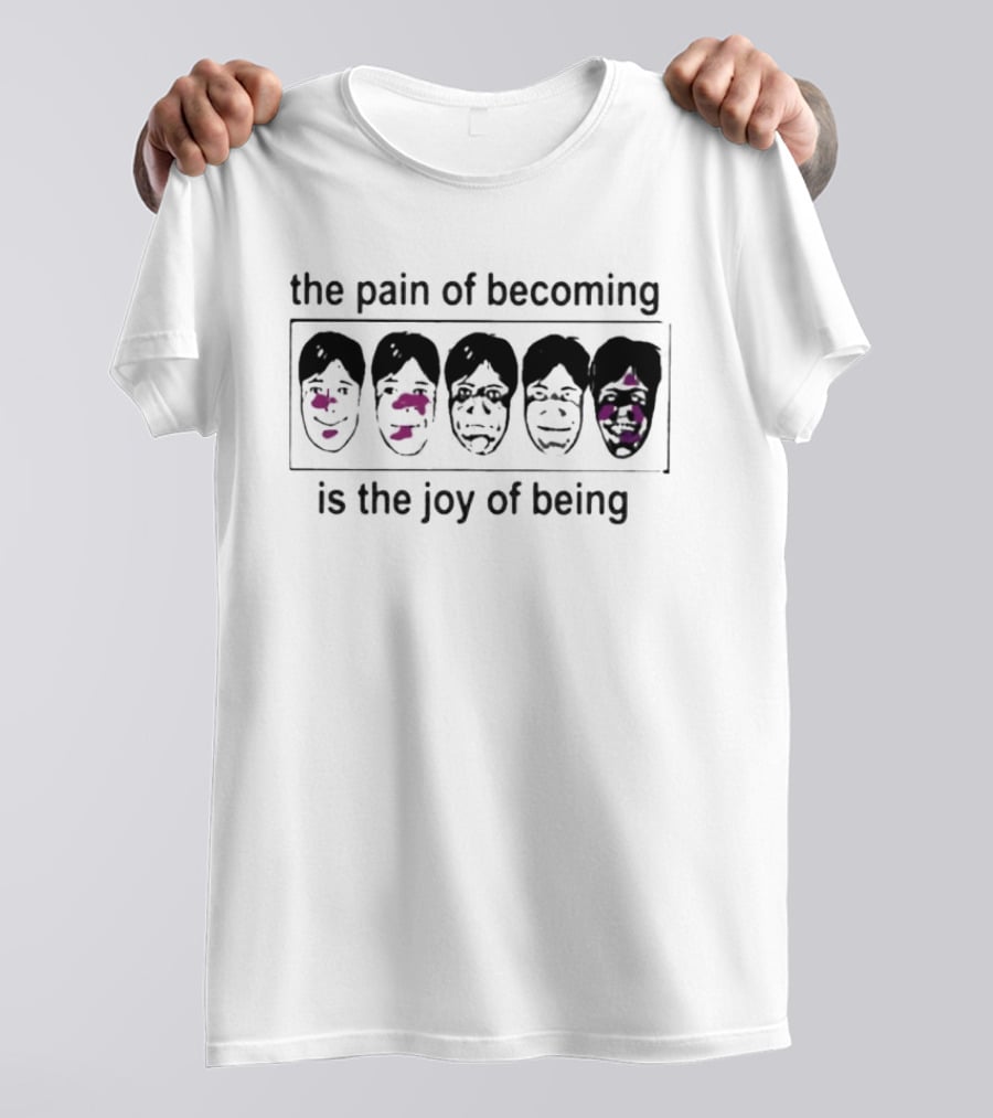 The Pain Of Becoming Is The Joy Of Being Faces T-Shirt
