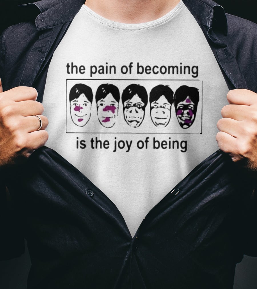 The Pain Of Becoming Is The Joy Of Being Faces T-Shirt