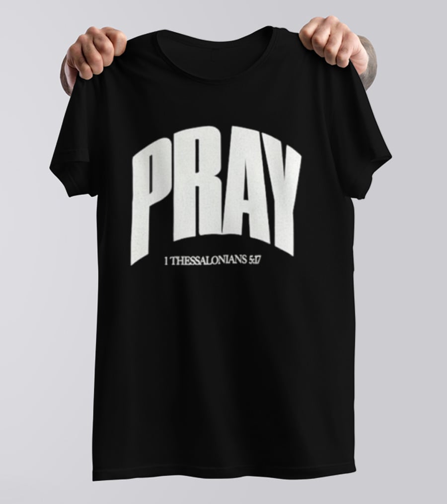 Pray 1 Thessalonians 5 17 Biblical Encouragement T-Shirt