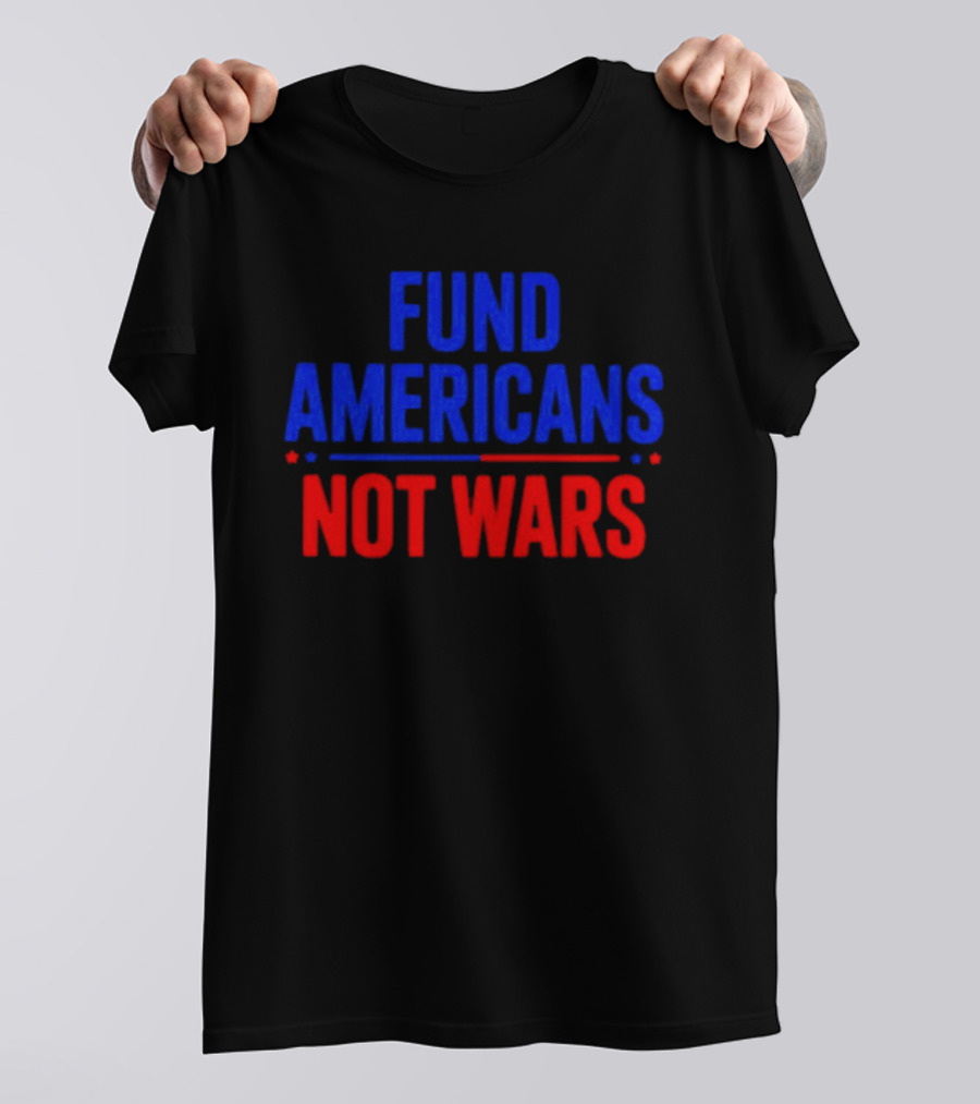 Fund Americans Not Wars Message In Bold Red And Blue T-Shirt