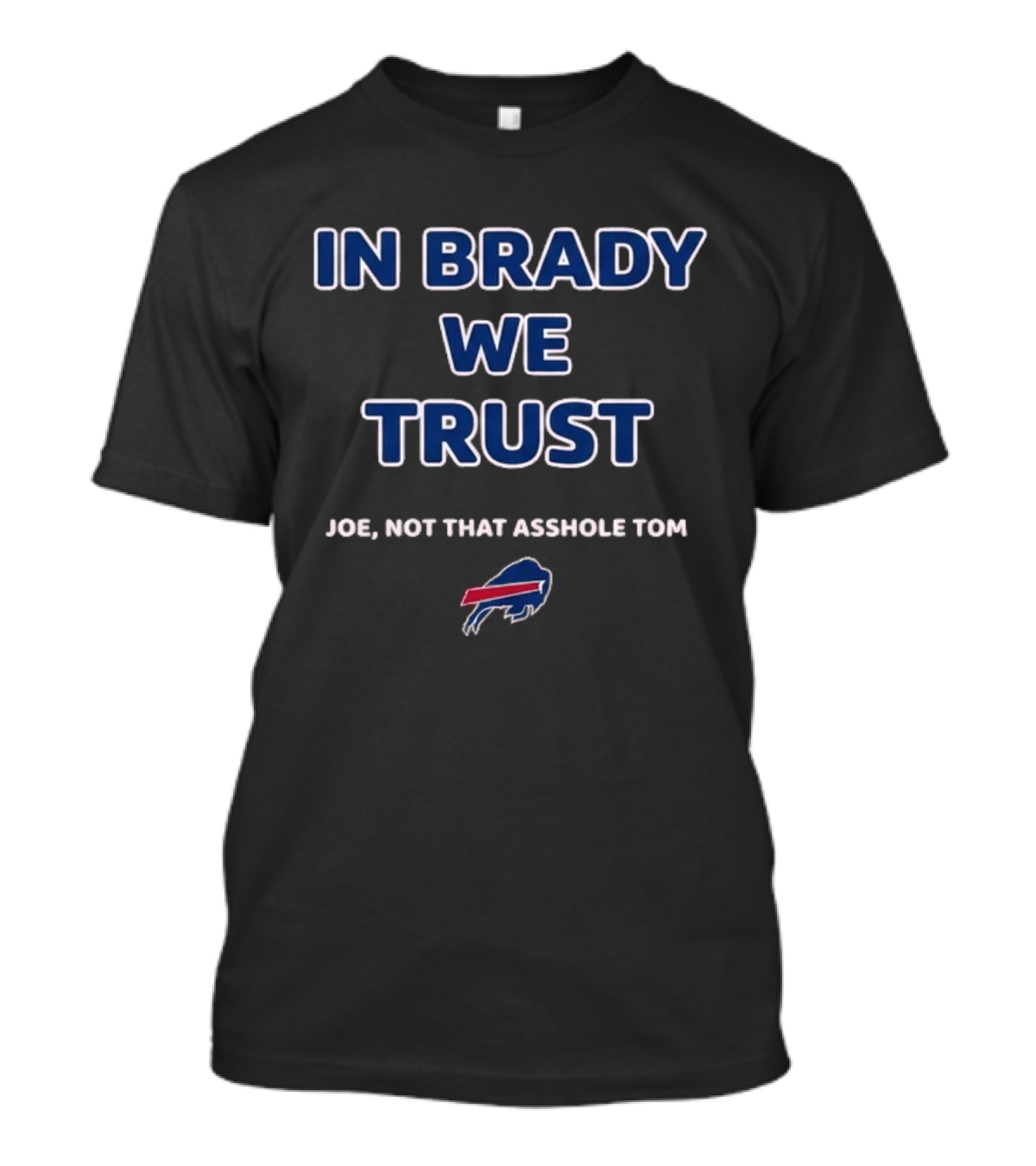 In Brady We Trust Joe Not That Asshole Tom Bills Football T-Shirt