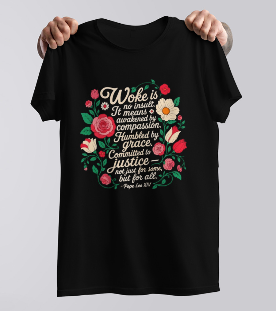 Woke Is No Insult Awakened By Compassion Humbled By Grace Committed To Justice Floral T-Shirt