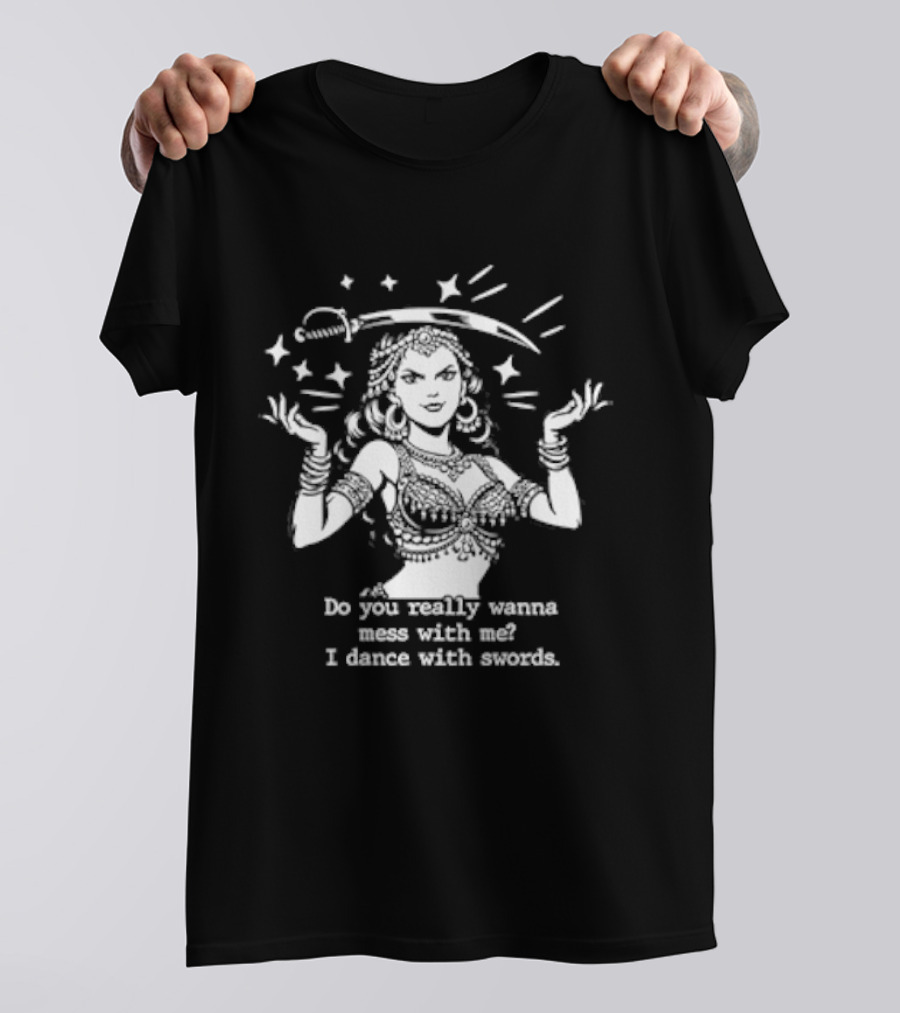 Do You Really Wanna Mess With Me I Dance With Sword Sparkling Sword Dancer T-Shirt