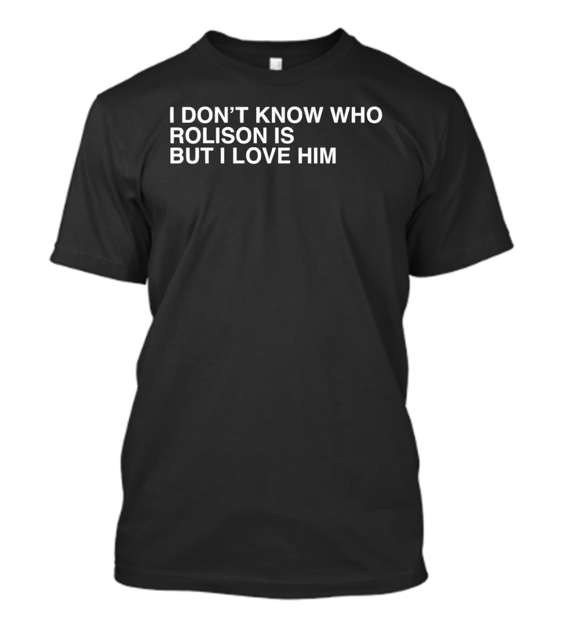 I Don't Know Who Rolison Is But I Love Him Trendy T-Shirt